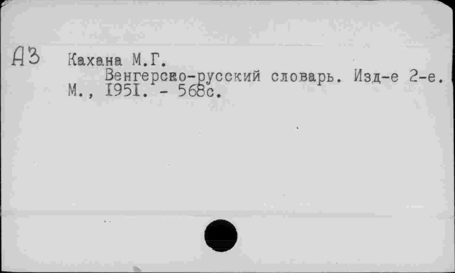 ﻿Кахана М.Г.
М	ВенгерсЕо-русский словарь. Изд-е 2-е.